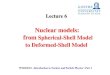 Nuclear models: from Spherical -Shell Model to Deformed -Shell …atlas.physics.arizona.edu/.../A6_SphShell_and_Deformed.pdf · 2014-01-26 · The Spherical -Shell Model The Spherical