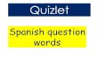 Spanish question words - whitmorehigh.org · Match up the question words 1. ¿qué? 2. ¿cómo? 3. ¿quién? 4. ¿dónde? 5. ¿cuándo? 6. ¿a qué hora? 7. ¿cuánto? 8. ¿cuántos?