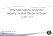 Romanian National Computer Security Incident Response Team ... · – Member States to establish pan-European Computer Emergency Response Teams: Member States should establish by