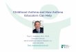 Childhood Asthma and How Asthma Educators Can Help · Childhood Asthma is Challenging on Many Levels – Asthma Educators Can Help • Asthma is the most common chronic condition