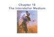 Chapter 18 The Interstellar Medium...18.1 Interstellar Matter 18.2 Emission Nebulae 18.3 Dark Dust Clouds Ultraviolet Astronomy and the “Local Bubble” 18.4 21-Centimeter Radiation