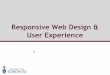 User Experience Responsive Web Designmashiyat/csc309/Lectures/Responsive...Web design approach aimed at crafting sites to provide an optimal viewing experience. Why? “Day by day,