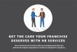 Tailored HR Outsourcing Services - GET THE CARE YOUR FRANCHISE DESERVES WITH HR … · 2019-02-11 · HR OUTSOURCING COMPANY Myth: My franchise isn’t big enough to warrant an HR