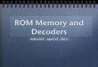 ROM Memory and Decoders - Engineeringmtoledo/4207/S2011/dec_rom.pdfRead-Only Memory (ROM) • Non-volatile • ROM is often needed in digital systems such as: –Holding the instruction