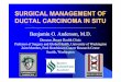 SURGICAL MANAGEMENT OF DUCTAL CARCINOMA IN SITU · 2013-07-09 · SURGICAL MANAGEMENT OF DUCTAL CARCINOMA IN SITU Benjamin O. Anderson, M.D. Director, Breast Health Clinic Professor