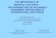 THE IMPORTANCE OF MONTHLY GAS DATA - THE PERSPECTIVE … · 2014-05-08 · THE IMPORTANCE OF MONTHLY GAS DATA - THE PERSPECTIVE OF AN ENERGY ECONOMIST SPECIALIZING IN INTERNATIONAL