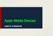 Apple Mobile Devices ... Apple Mobile Devices Even though there are three main categories of Apple’s mobile devices, they all have similar software (iOS8) Meaning they all run very