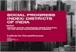 SOCIAL PROGRESS INDEX: DISTRICTS OF INDIA...available on the Social Progress Index India website. 3 While the Social Progress Index: Districts of India adopts the same framework as