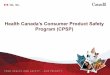 Health Canada’s Consumer Product Safety Program (CPSP) · • Public Health Agency of Canada • Canadian Food Inspection Agency • Canadian Institutes for Health Research •