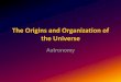 The Origins and Organization of the Universepchswallace.weebly.com/uploads/8/7/3/8/87385128/...Big Bang Theory •“Big Bang” occurred about 13.7 billion years ago . •This single