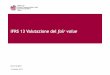IFRS 13 Valutazione del fair value - odcec.roma.it€¦ · IFRS 13 Valutazione del fair value 3 Background Cosa Perché Quando Nuova e unica definizione di fair value. Unico framework