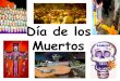 Día de los Muertos...Día de los Muertos, or Day of the Dead, takes place over the first two days of November. Spanish conquistadors introduced All Saints' Day (Día de Todos los