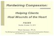 Helping Clients Heal Wounds of the · PDF file Helping Clients Heal Wounds of the Heart FACES Seattle, October 10, 2013 ... heartache, delusion) cause suffering and harm. The neural