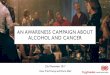 AN AWARENESS CAMPAIGN ABOUT ALCOHOL …...CAMPAIGN STRATEGY • It is important for us to design a campaign that takes the Danish alcohol culture into account. • Our strategy has