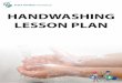 HANDWASHING LESSON PLAN - Childrens Hand Washing · 6. Dry well with a clean paper towel or hand dryer, make sure they are thoroughly dry. Did you know? Damp hands spread 1,000 time