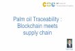 Palm oil Traceability : Blockchain meets · different people-oriented challenges that arise with implementing a traceability solution. 2.A gap analysis of the status quo of the palm