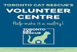 TORONTO CAT RESCUE’S VOLUNTEER CENTRE...TORONTO CAT RESCUE’S VOLUNTEER CENTRE Help make it a reality! Toronto Cat Rescue – PO Box 41175 – Rockwood Postal Outlet – Mississauga,