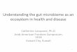 Understanding the gut microbiome as an ecosystem in health ......deep characterization of gut microbiome composition and how it varies across human populations •The same type of