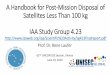 A Handbook for Post-Mission Disposal of Satellites Less ... · 100 kg/1 m 2 @700 km SSO 100 kg/1 m @800 km SSO 100 kg / 1 m2 @1000 km, 90° inclination No deorbit Lifetime 80 yr 50