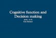 Cognitive function and Decision making - sfai.se · 2018-05-08 · You should be familiar with different theories of cognitive function and decision making And some of the heuristics