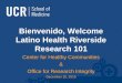 Bienvenido, Welcome Latino Health Riverside Research 101 · ¡Felices Fiestas! Happy Holidays! From the staff & faculty at the . Center for Healthy Communities . and . Office of Research