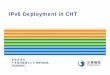 IPv6 Deployment in CHT - TWNIC · – Service provision is independent of IPv4 or IPv6 network. – More commercial services and business models should be found and learned by ISPs