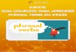 E-BOOK GUIA COMPLETO PARA APRENDER PHRASAL VERBS EM INGLÊS · 2019-05-21 · Como aprender Phrasal Verbs? Phrasal verbs são muito usados, diariamente, por quem fala inglês. Mas