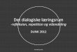 Det dialogiske læringsrum · 2012-06-02 · Det dialogiske læringsrum -refleksion, repetition og videndeling DUNK 2012 Eva Ulstrup, RUC