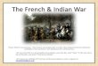 The French & Indian War ... The French & Indian War Power Point to accompany ¢â‚¬“The French and Indian