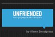 Unfriended - POSITIVELY ALENE · 2016-12-29 · UNFRIENDED I slowly opened my computer one morning. I was a broken vessel. Once again it seemed I was in a spot where following God’s