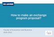 How to make an exchange program proposal? · examples: Leadership, HRM, Negotiation Techniques, no advanced econometrics or advanced corporate finance –BROADEN YOUR KNOWLEDGE) Ideally
