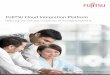 Fujitsu Cloud Integration Platform Lead your business into ... · protecting data to optimizing performance. The FUJITSU Cloud Integration Platform does exactly that. By aggregating