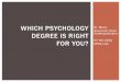 WHICH PSYCHOLOGY Dr. Morry Associate Head DEGREE IS …home.cc.umanitoba.ca/~upsa/Which Psychology Degree Is Right For … · UPSA talk WHICH PSYCHOLOGY DEGREE IS RIGHT FOR YOU? !