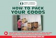 HOW TO PACK YOUR GOODS€¦ · PACKING HINTS AND TIPS Mirror, mirror... Wrap mirrors and fragile pictures with bubble wrap or use special mirror boxes – and never store these items