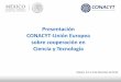 Presentación CONACYT-Unión Europea sobre cooperación ......Ciencia y Tecnología México, D.F. a 9 de diciembre de 2014. • Acuerdo de Asociación Económica, Concertación Económica