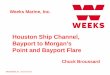 Houston Ship Channel, Bayport to Morgan’s Point and ... ... Houston Ship Channel, Bayport to Morgan’s Point and Bayport Flare. Weeks Marine, Inc. Chuck Broussard. Weeks Marine,