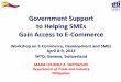 Government Support to Helping SMEs Gain Access to E-Commerce · •Training (thru the Philippine Trade Training Center, SME Roving Academy) –Putting your business online –IT and