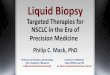 Liquid Biopsy - Nevada Cancer Coalition · Liquid Biopsy. Targeted Therapies for NSCLC in the Era of Precision Medicine . Professor of Medicine. Chair, SWOG Lung TM. UC Davis Comprehensive