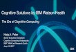 Cognitive Solutions by IBM Watson Health · Cognitive Solutions by IBM Watson Health The Era of Cognitive Computing Haig A. Peter Senior Executive Consultant Cognitive Computing Ambassador