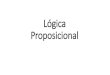 Lógica Proposicional · Lógica Proposicional •Proposiciones Simples •Conectivos y proposiciones compuestas. •Tablas de verdad •Construcción de tablas de verdad para proposiciones