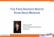 Five Facts Boomers Need to Know About Medicare · – Health insurance is product -driven: Group plan agents don’t sell Medicare ... Medicare Advantage tricks and stunts – narrowing