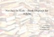 Book Displays for the Whole Library · 2017-06-05 · Helpful Hints • Consider the number of displays, the staff time available and the demand for displays when planning. • Don’t