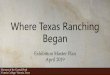 Where Texas Ranching Began - museum of the …...Exhibition Plan & Concept (continued) The permanent exhibit Where Texas History Began depicts the last 13,000 years of Coastal Bend