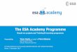 The ESA Academy Programme · 12/7/2017  · The ESA Academy Programme Hands-on projects and Training & Learning programme 4th IAA Conference on University Satellite Missions and CubeSat