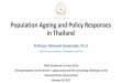 Population Ageing and Policy Responses in Thailand€¦ · Outline of Presentation. 3 1.Population Ageing in Thailand Outline of Presentation. 4.6 4.9 5.5 7.4 9.5 13.2 1960 1970 1980