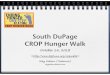 South DuPage CROP Hunger Walk - DGFUMC · Advertise CROP Hunger Walk Recruit walkers Provide instructions to walkers Encourage walkers to sign up online Explain that we are no longer