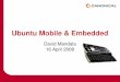 Ubuntu Mobile & EmbeddedUbuntu Mobile Community Open Engagement with the community for MID and mobile platforms: We have entirely transparent community processes. MID/Mobile track