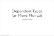 Dependent Types for Mere Mortalslkuper/talks/dependent-types/...for Mere Mortals Lindsey Kuper Thursday, February 25, 2010 Motivation Thursday, February 25, 2010 Motivation • Types
