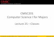 CMSC201 Computer Science I for Majors...Object-Oriented Programming (OOP) •Object-Oriented programming uses –Classes! •Classes combine the data and their relevant functions into
