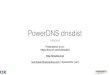 2016 UKNOF dnsdist bert hubert - PowerDNS UKNOF dnsdist bert hub… · PowerDNS, Open-Xchange • PowerDNS: around since 1999, open source since 2002 • I’m the founder, these